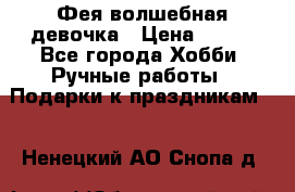 Фея-волшебная девочка › Цена ­ 550 - Все города Хобби. Ручные работы » Подарки к праздникам   . Ненецкий АО,Снопа д.